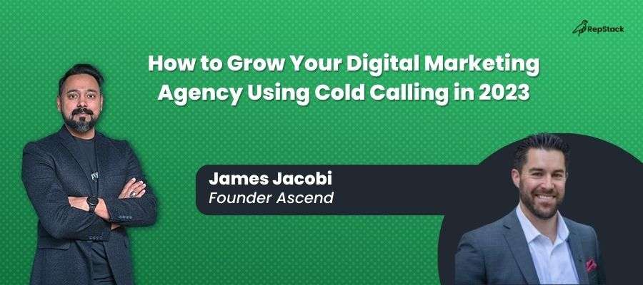 How to Grow Your Digital Marketing Agency Using Cold Calling in 2023 with James Jacobi
